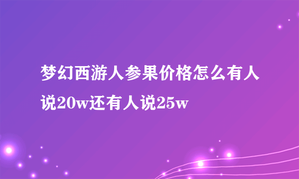 梦幻西游人参果价格怎么有人说20w还有人说25w