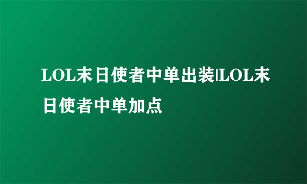 LOL末日使者中单出装|LOL末日使者中单加点