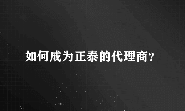 如何成为正泰的代理商？