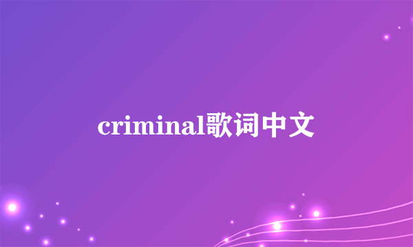 criminal歌词中文