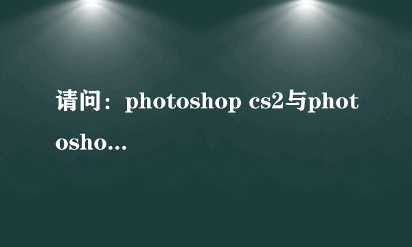 请问：photoshop cs2与photoshop cs8.0.1这两个版本有什么区别？