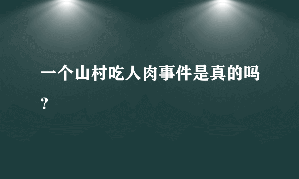 一个山村吃人肉事件是真的吗？