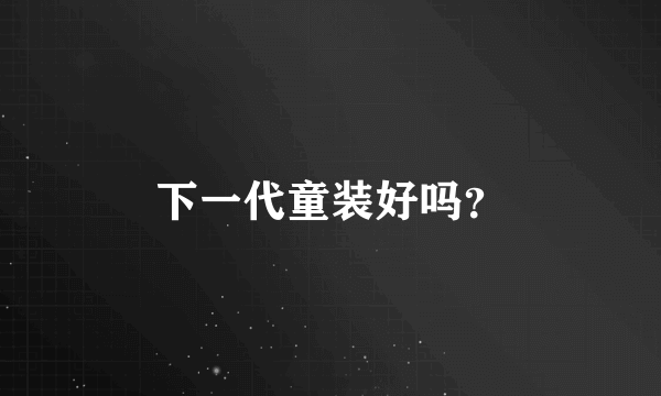 下一代童装好吗？