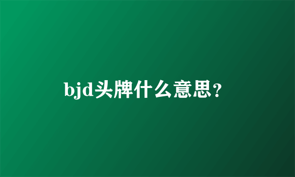 bjd头牌什么意思？