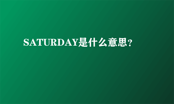 SATURDAY是什么意思？