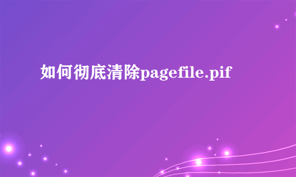 如何彻底清除pagefile.pif