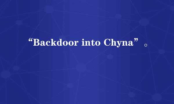 “Backdoor into Chyna”。