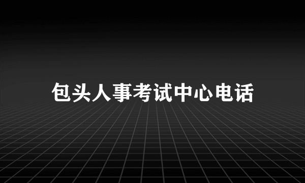 包头人事考试中心电话