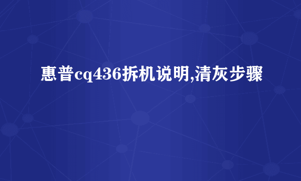 惠普cq436拆机说明,清灰步骤