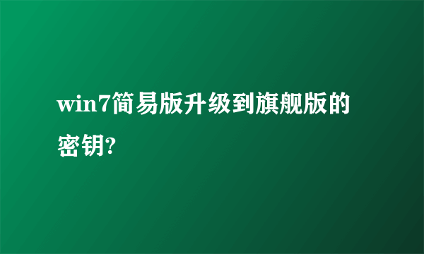 win7简易版升级到旗舰版的密钥?