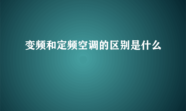 变频和定频空调的区别是什么