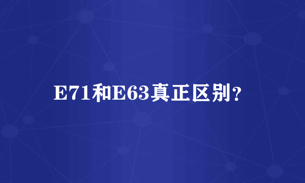 E71和E63真正区别？