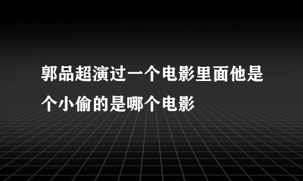 郭品超演过一个电影里面他是个小偷的是哪个电影