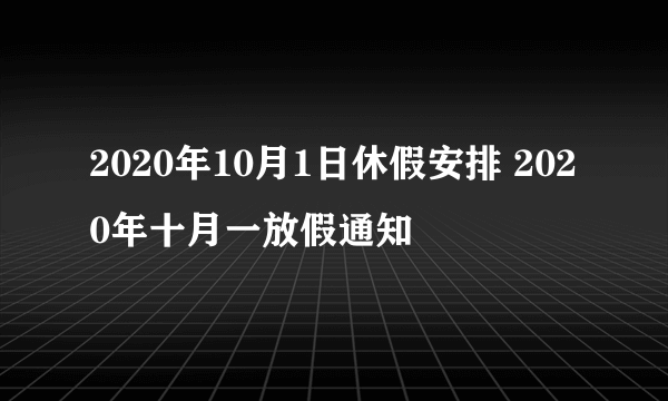 2020年10月1日休假安排 2020年十月一放假通知