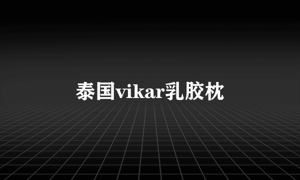 泰国vikar乳胶枕