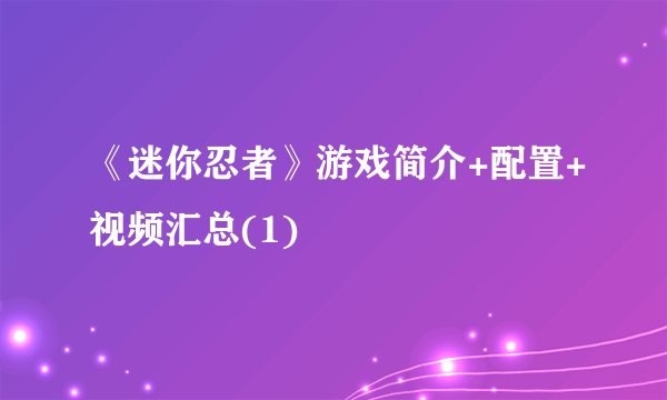 《迷你忍者》游戏简介+配置+视频汇总(1)