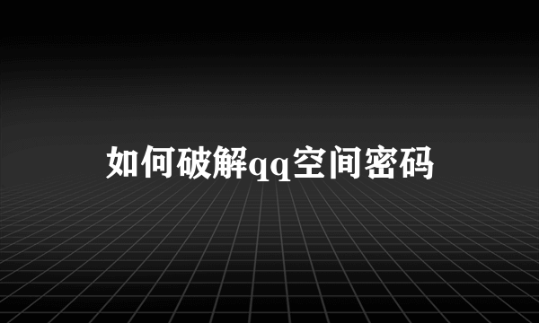 如何破解qq空间密码