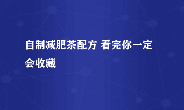 自制减肥茶配方 看完你一定会收藏