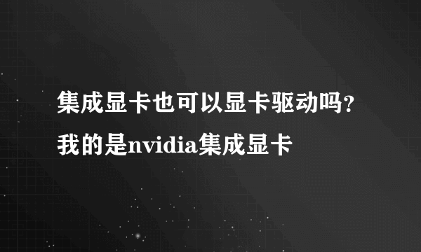 集成显卡也可以显卡驱动吗？我的是nvidia集成显卡