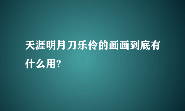 天涯明月刀乐伶的画画到底有什么用?