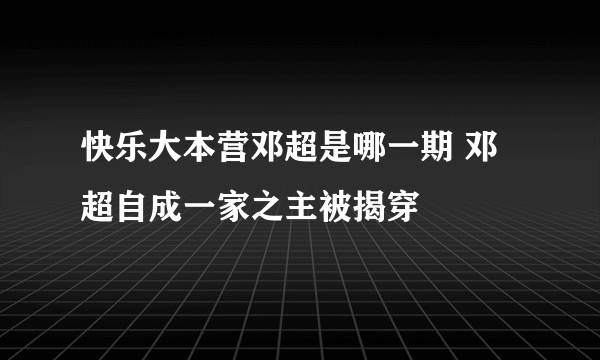 快乐大本营邓超是哪一期 邓超自成一家之主被揭穿