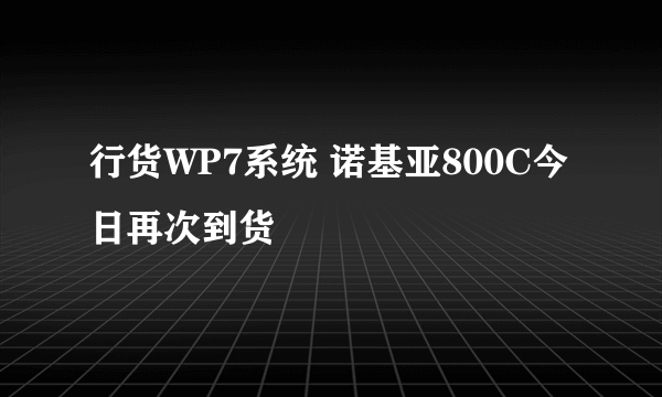 行货WP7系统 诺基亚800C今日再次到货