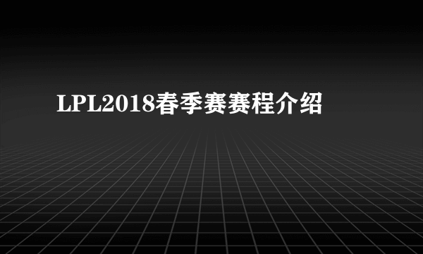 LPL2018春季赛赛程介绍