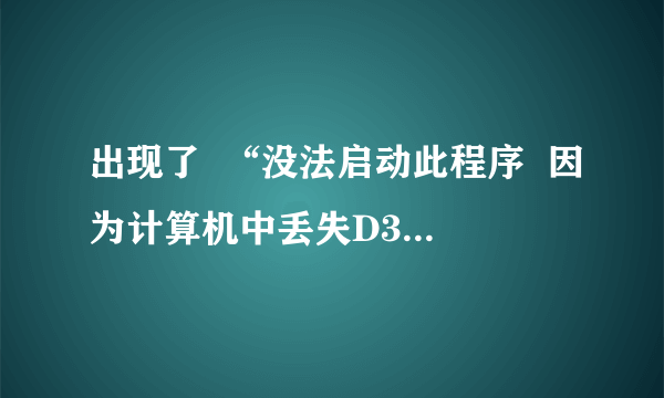 出现了  “没法启动此程序  因为计算机中丢失D3DX9-24.DLL”  急求解决方法