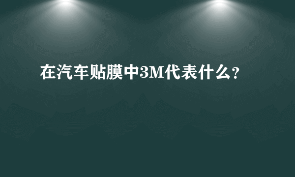 在汽车贴膜中3M代表什么？