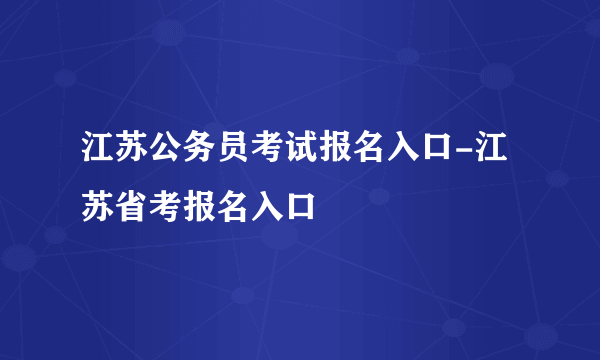 江苏公务员考试报名入口-江苏省考报名入口