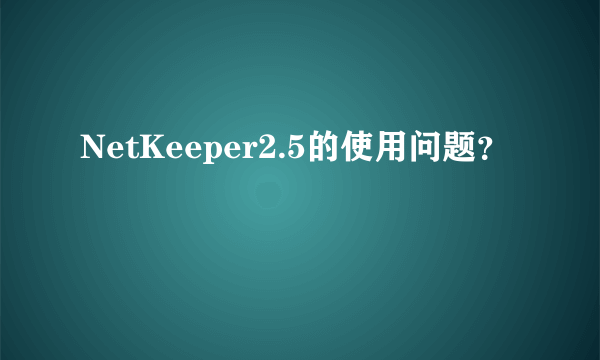 NetKeeper2.5的使用问题？