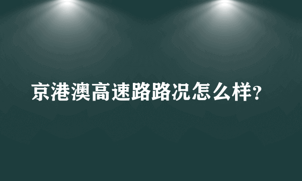 京港澳高速路路况怎么样？