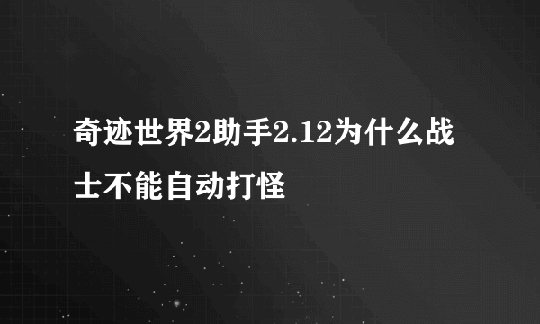 奇迹世界2助手2.12为什么战士不能自动打怪