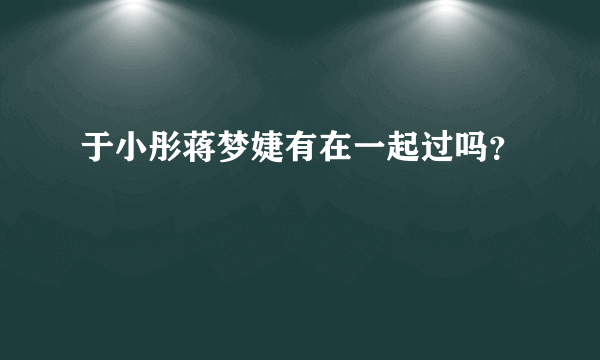 于小彤蒋梦婕有在一起过吗？