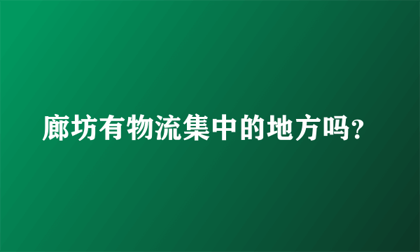 廊坊有物流集中的地方吗？