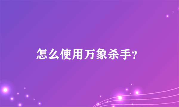 怎么使用万象杀手？