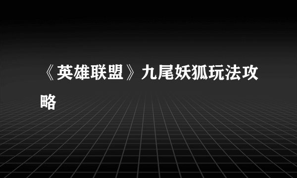 《英雄联盟》九尾妖狐玩法攻略