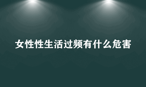 女性性生活过频有什么危害