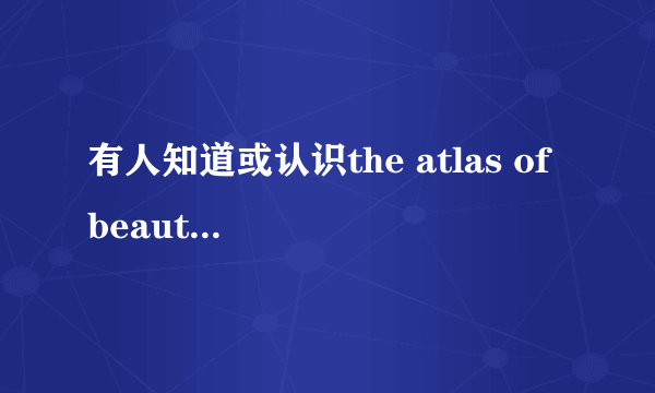 有人知道或认识the atlas of beauty里这位格鲁吉亚女孩么？急求！！！跪求！！！