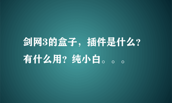 剑网3的盒子，插件是什么？有什么用？纯小白。。。