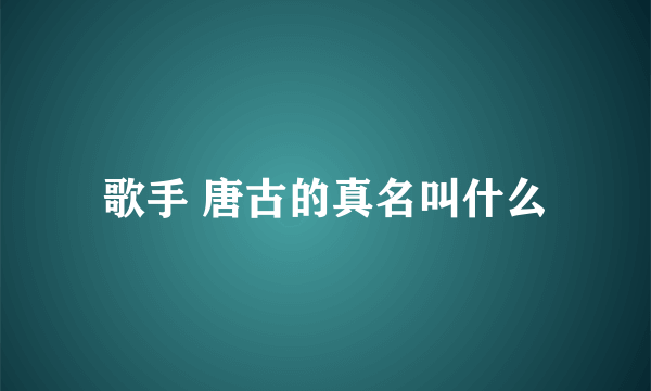 歌手 唐古的真名叫什么