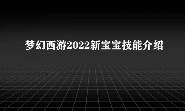 梦幻西游2022新宝宝技能介绍