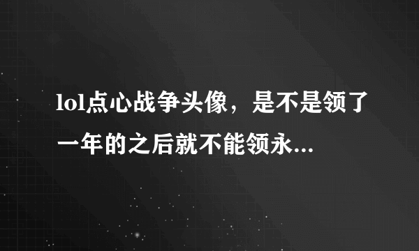 lol点心战争头像，是不是领了一年的之后就不能领永久的了！