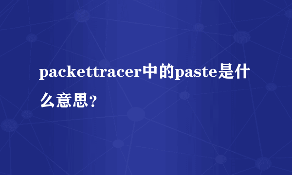 packettracer中的paste是什么意思？