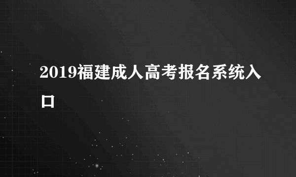 2019福建成人高考报名系统入口