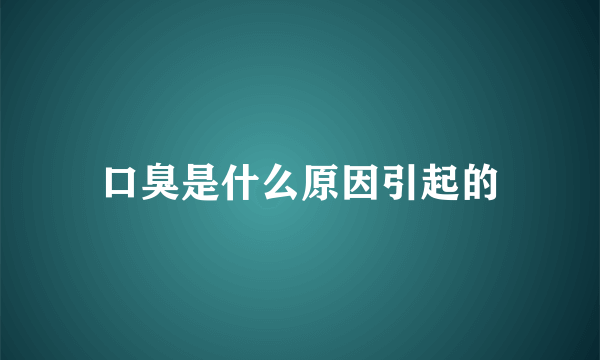 口臭是什么原因引起的