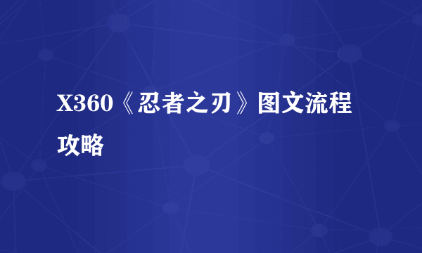 X360《忍者之刃》图文流程攻略