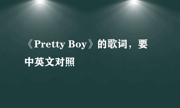 《Pretty Boy》的歌词，要中英文对照