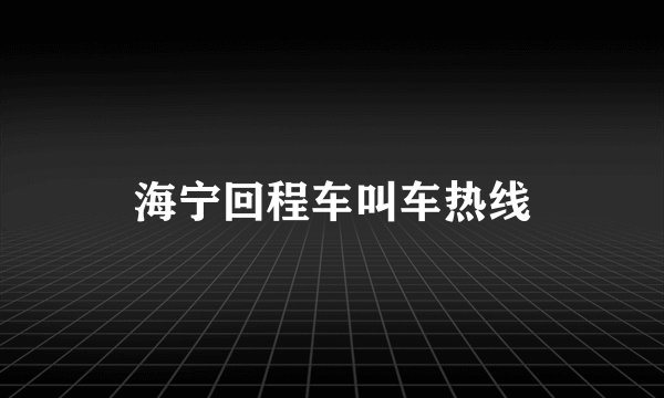 海宁回程车叫车热线