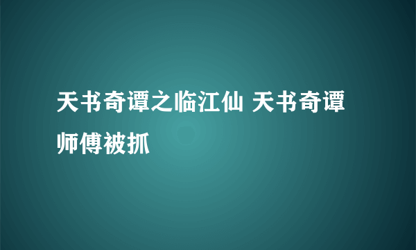 天书奇谭之临江仙 天书奇谭师傅被抓